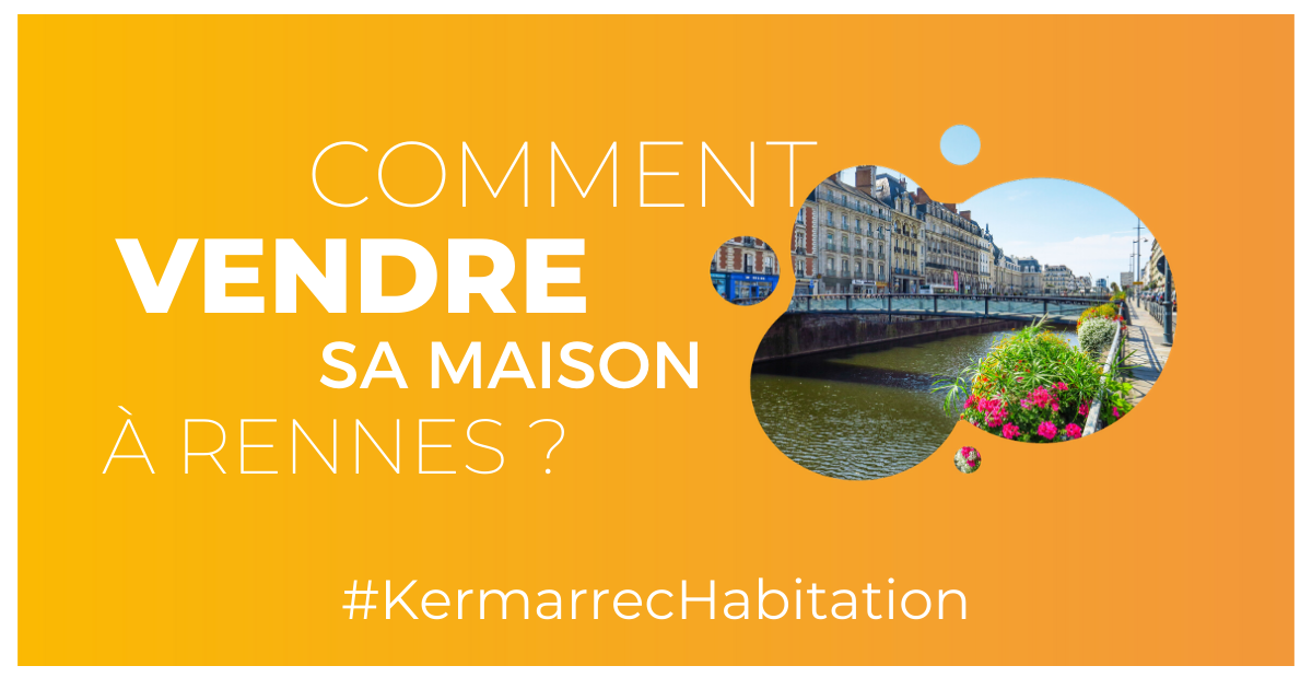 comment vendre sa maison à rennes avec kermarrec habitation