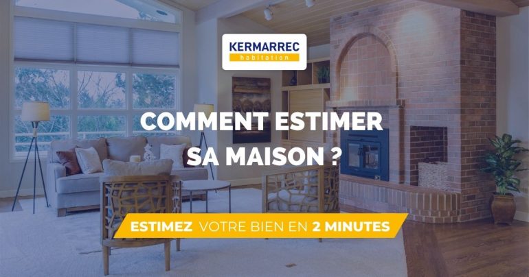 Comment estimer sa maison ? - Kermarrec Habitation
