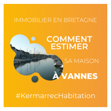 Comment estimer sa maison à Vannes ? | Kermarrec Habitation