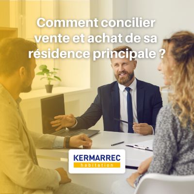 Comment concilier vente et achat de sa résidence principale ? Kermarrec Habitation