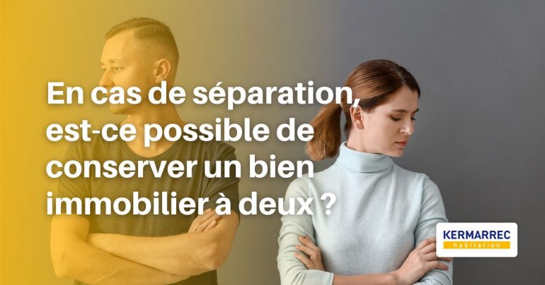 Conserver un bien immobilier à deux en cas de séparation