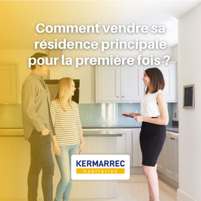 Comment vendre sa résidence principale pour la première fois ? | Kermarrec Habitation