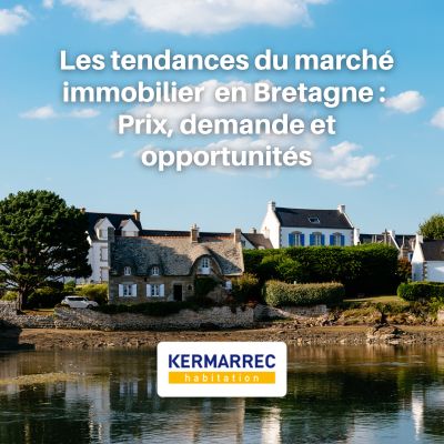Les tendances du marché immobilier en Bretagne : Prix, demande et opportunités